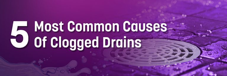 5 Common Causes of Clogged Drains and How To Fix Them